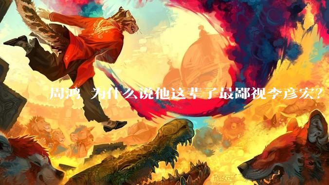 周鸿祎为什么说他这辈子最鄙视李彦宏？