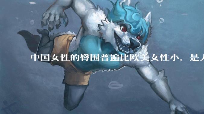 中国女性的臀围普遍比欧美女性小，是人种的差异吗？