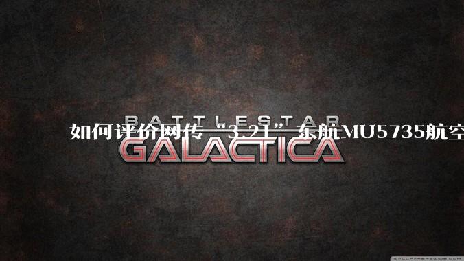 如何评价网传“3.21”东航MU5735航空器飞行事故调查进展情况通报决定不予公开？