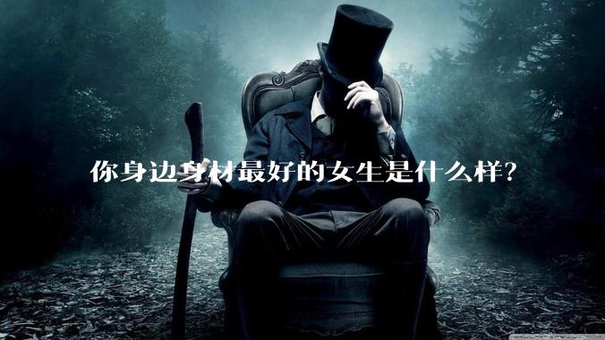 你身边身材最好的女生是什么样？