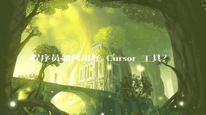 程序员如何用好 Cursor 工具？