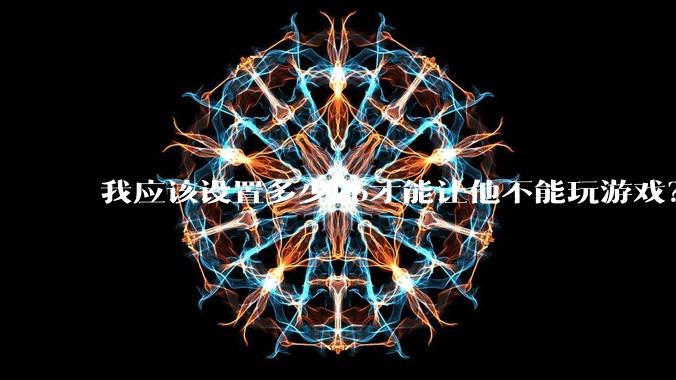 我应该设置多少kb才能让他不能玩游戏？