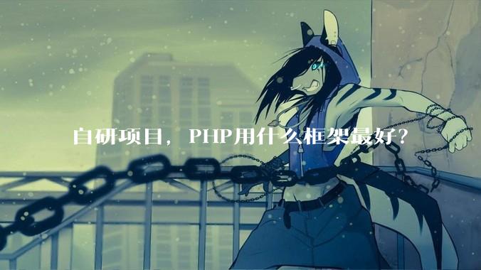 自研项目，PHP用什么框架最好？