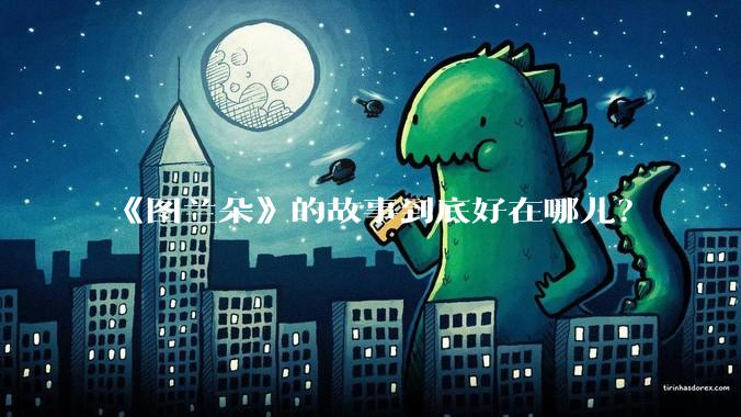 《图兰朵》的故事到底好在哪儿？