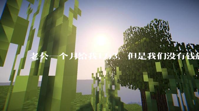 老公一个月给我1万3，但是我们没有钱旅行，到底是我不会管钱，还是老公给得太少？