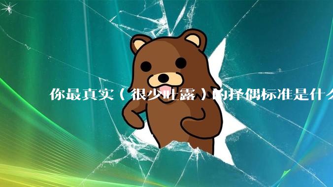 你最真实（很少吐露）的择偶标准是什么？