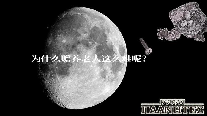 为什么赡养老人这么难呢？