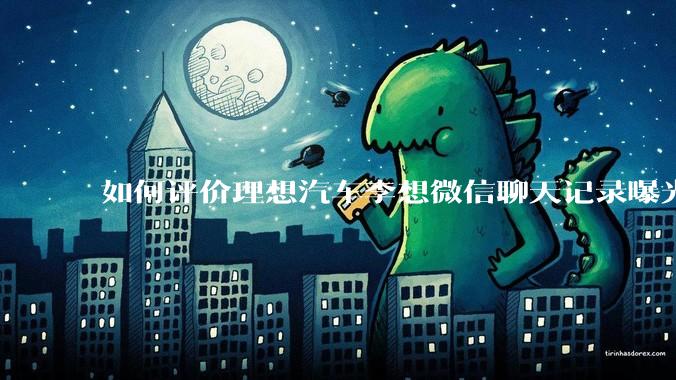 如何评价理想汽车李想微信聊天记录曝光，并称「特斯拉以一种最初级的办法赢了所有对手」？