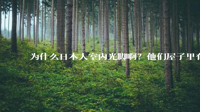 为什么日本人室内光脚啊？他们屋子里有这么干净吗？