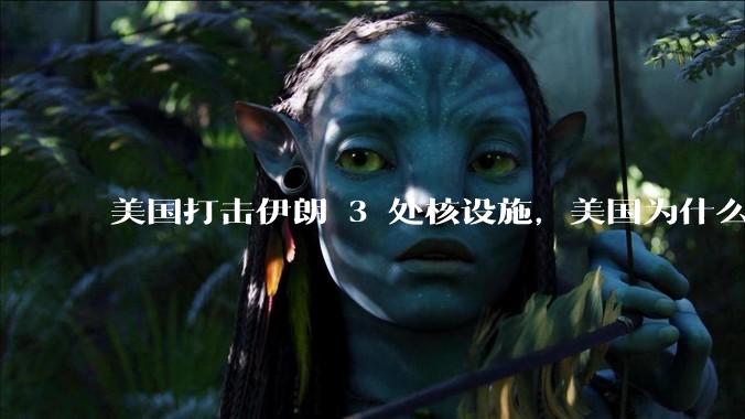 美国打击伊朗 3 处核设施，美国为什么此时介入？中东局势会升级吗？