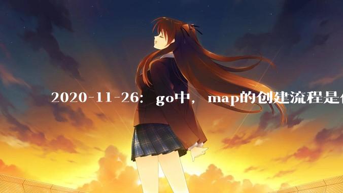 2020-11-26：go中，map的创建流程是什么？