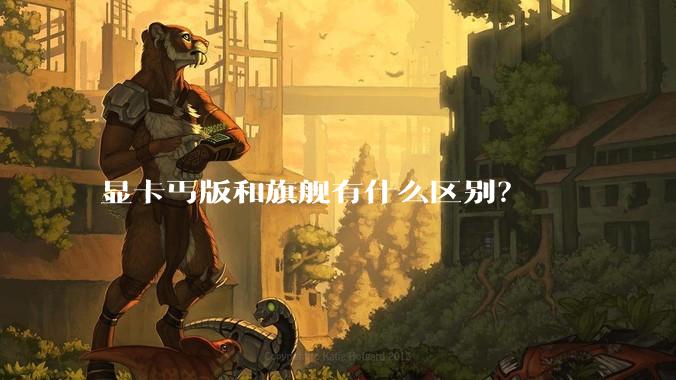 显卡丐版和旗舰有什么区别？